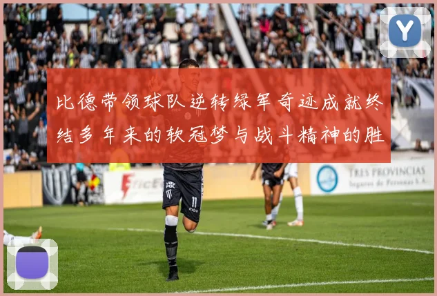 比德带领球队逆转绿军奇迹成就终结多年来的软冠梦与战斗精神的胜利