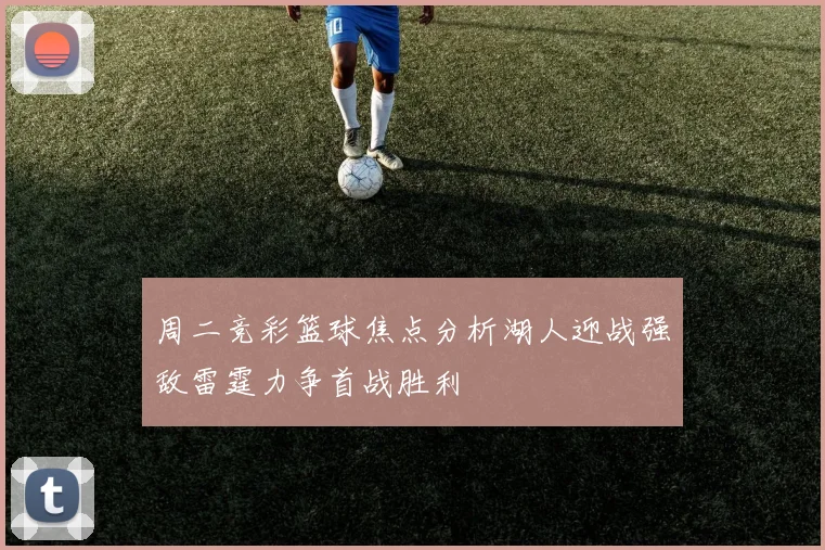 周二竞彩篮球焦点分析湖人迎战强敌雷霆力争首战胜利